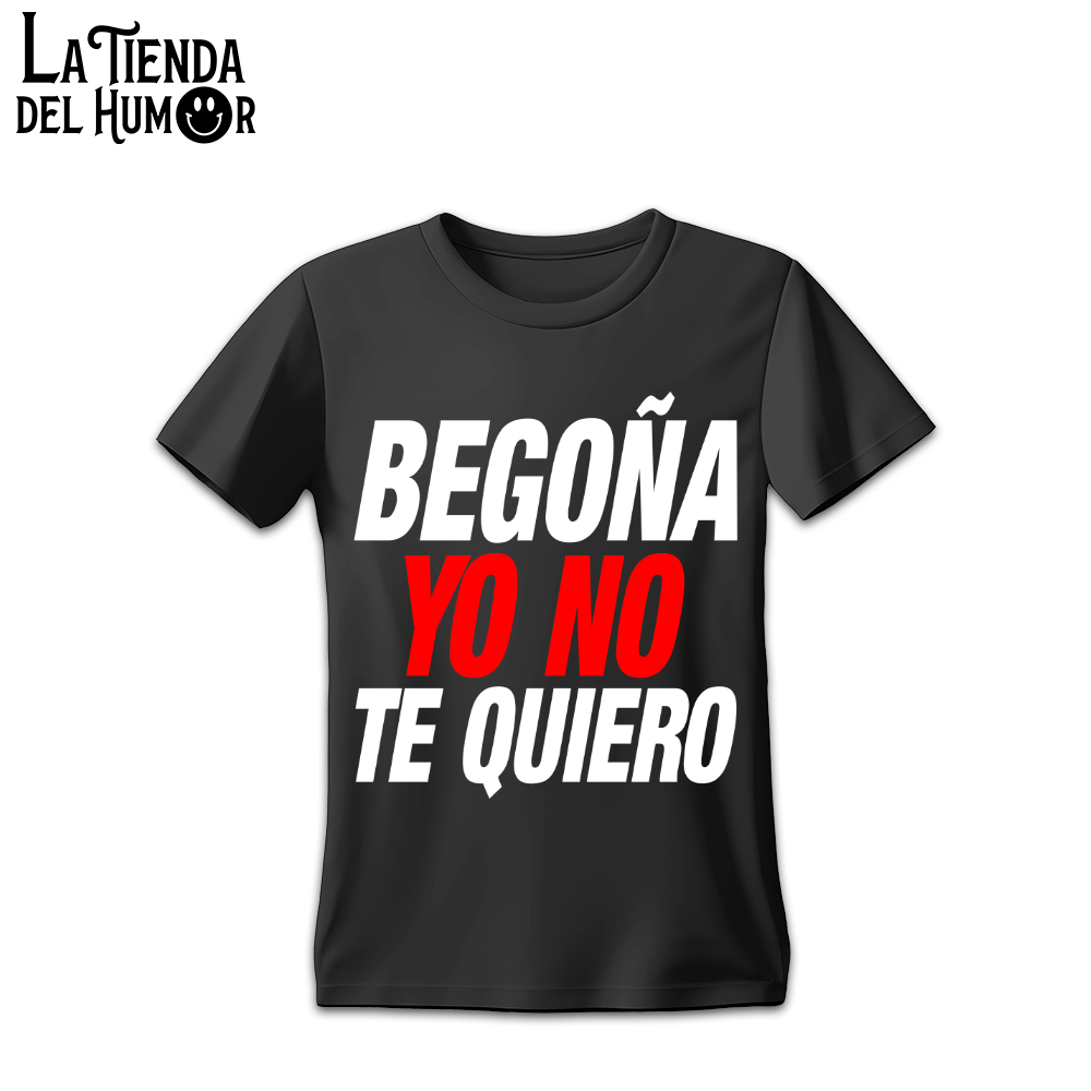 Camiseta Begoña Yo No Te Quiero